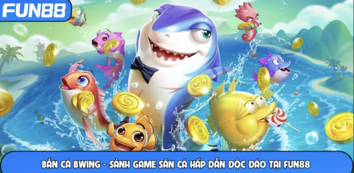 Bắn Cá Bwing - Sảnh Game Săn Cá Hấp Dẫn Độc Đáo Tại FUN88